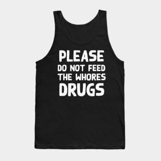 Please Do Not Feed The Whores Drugs Funny Novelty Bartender Tank Top